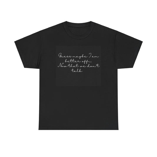 Guess maybe I am better off now that we dont talk Taylor Swift 1989 TV lyrics tee