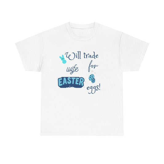 Will trade wife for Easter eggs Unisex Heavy Cotton Tee