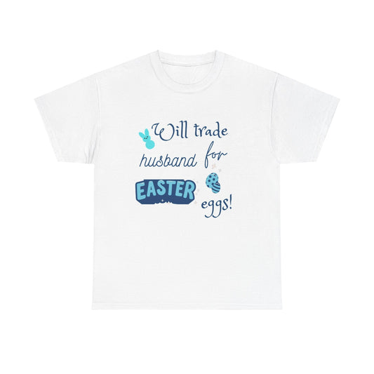 Will trade husband for Easter eggs Unisex Heavy Cotton Tee